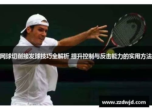 网球切削接发球技巧全解析 提升控制与反击能力的实用方法