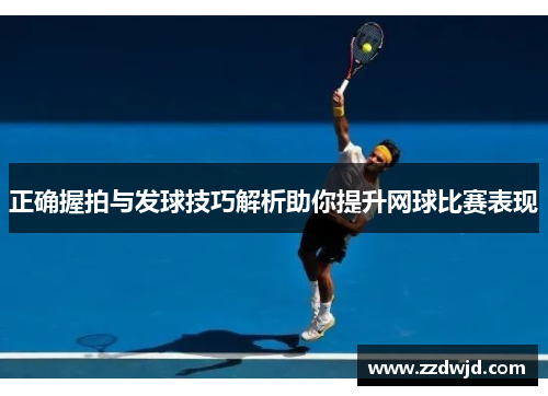 正确握拍与发球技巧解析助你提升网球比赛表现