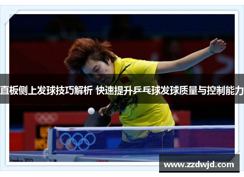 直板侧上发球技巧解析 快速提升乒乓球发球质量与控制能力